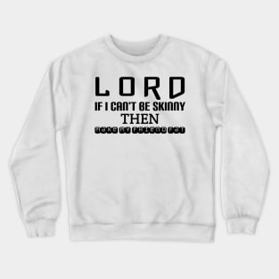 Lord ... If I can't be skinny then make My friend fat Crewneck Sweatshirt